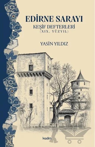 Edirne Sarayı - Keşif Defterleri (19. Yüzyıl) – Yasin Yıldız – Kadim Yayınları kitap kapağı