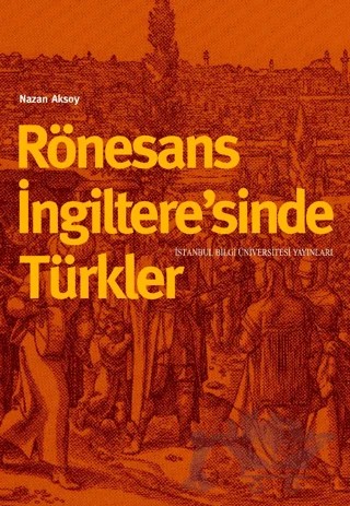 Rönesans İngiltere’sinde Türkler – Nazan Aksoy – İstanbul Bilgi Üniversitesi Yayınları kitap kapağı