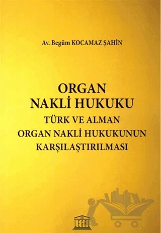 Organ Nakli Hukuku - Türk ve Alman Organ Nakli Hukukunun Karşılaştırılması – Begüm Kocamaz Şahin – Legal Yayıncılık kitap kapağı