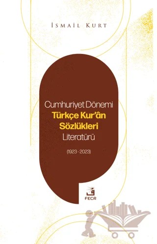 Cumhuriyet Dönemi Türkçe Kur'an Sözlükleri Literatürü (1923-2023) – İsmail Kurt – Fecr Yayınları kitap kapağı