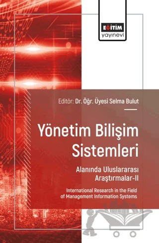 Yönetim Bilişim Sistemleri Alanında Uluslararası Araştırmalar-II – Selma Bulut, Bülent Semih Çiğdemli, Mustafa Fedai Çavuş, İlkim Ecem Emre, Özge Doğuç – Eğitim Yayınevi - Bilimsel Eserler kitap kapağı