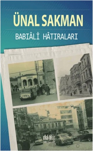 Babıali Hatıraları – Ünal Sakman – Akıl Fikir Yayınları kitap kapağı