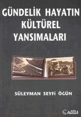 Gündelik Hayatın Kültürel Yansımaları – Süleyman Seyfi Öğün – Alfa Aktüel Yayınları kitap kapağı