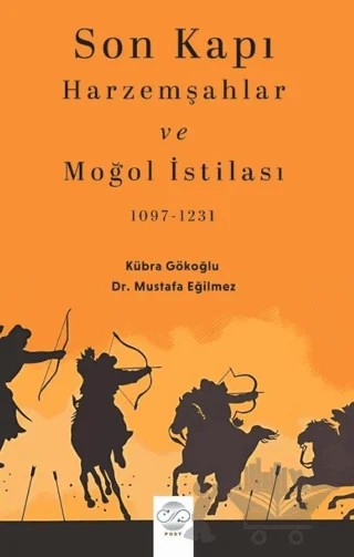 Son Kapı Harzemşahlar ve Moğol İstilası (1097-1231) – Kübra Gökoğlu, Mustafa Eğilmez – Post Yayınevi kitap kapağı