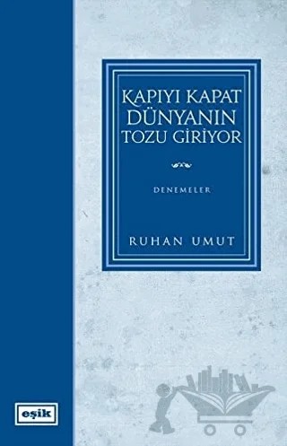 Kapıyı Kapat Dünyanın Tozu Giriyor – Ruhan Umut – Eşik Yayınları kitap kapağı