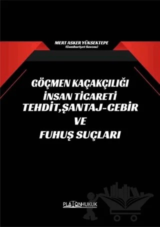 Göçmen Kaçakçılığı İnsan Ticareti Tehdit Şantaj - Cebir ve Fuhuş Suçları – Mert Asker Yüksektepe – Platon Hukuk kitap kapağı