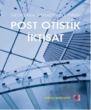 Neoklasik İktisadın Eleştirisi - Post Otistik İktisat – Utku Altunöz – Efil Yayınevi kitap kapağı