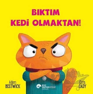 Bıktım Kedi Olmaktan! – Adam Bestwick – Koç Üniversitesi Yayınları kitap kapağı