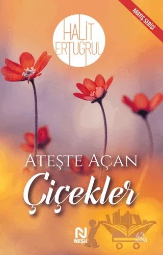 Ateşte Açan Çiçekler – Halit Ertuğrul – Nesil Yayınları kitap kapağı