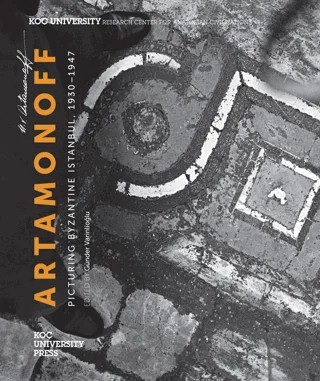 Artamonoff : Picturing Byzantine Istanbul 1930-1947 – Günder Varinlioğlu, Nancy Micklewright, Robert Ousterhout, Shalimar Fojas White – Koç Üniversitesi Yayınları kitap kapağı