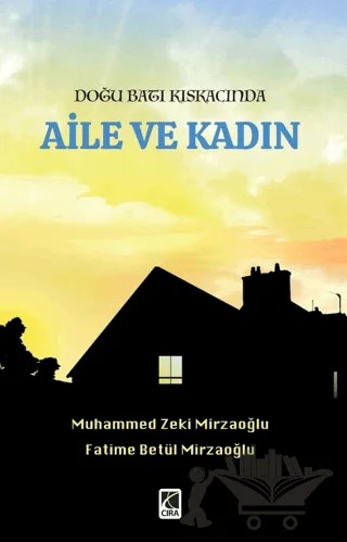Doğu Batı Kıskacında Aile ve Kadın – Muhammed Zeki Mirzaoğlu, Fatime Betül Mirzaoğlu – Çıra Yayınları kitap kapağı
