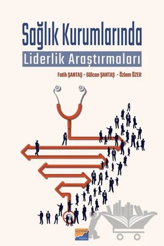 Sağlık Kurumlarında Liderlik Araştırmaları – Fatih Şantaş, Gülcan Şantaş, Özlem Özer – Siyasal Kitabevi kitap kapağı