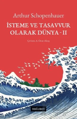 İsteme ve Tasavvur Olarak Dünya - II – Arthur Schopenhauer – Doğu Batı Yayınları kitap kapağı