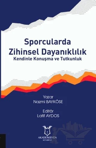 Sporcularda Zihinsel Dayanıklılık Kendinle Konuşma ve Tutkunluk – Nazmi Bayköse – Akademisyen Kitabevi kitap kapağı