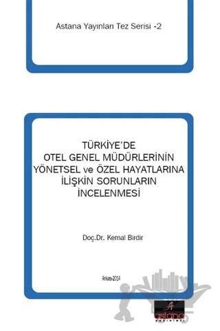 Türkiye'de Otel Genel Müdürlerinin Yönetsel ve Özel Hayatlarına İlişkin Sorunların İncelenmesi – Kemal Birdir – Astana Yayınları kitap kapağı