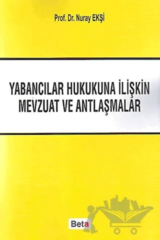 Yabancılar Hukukuna İliştin Mevzuat ve Antlaşmalar – Nur Ekşi – Beta Yayınevi kitap kapağı