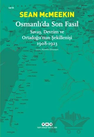 Osmanlı’da Son Fasıl-Savaş, Devrim Ve Ortadoğu’nun Şekillenişi 1908 - 1923 – Sean McMeekin – Yapı Kredi Yayınları kitap kapağı