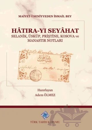Hatıra-yı Seyahat – Maiyet-i Seniyyeden İsmail Bey – Türk Tarih Kurumu Yayınları kitap kapağı