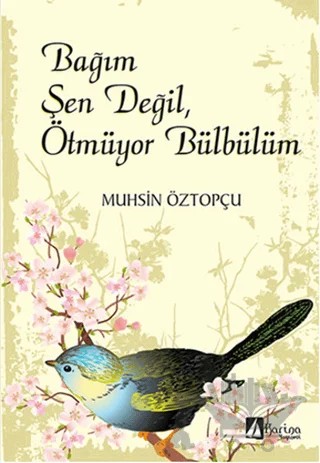 Bağım Şen Değil, Ötmüyor Bülbülüm – Muhsin Öztopçu – Karina Yayınevi kitap kapağı
