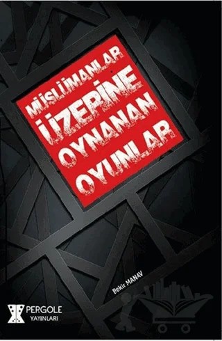Müslümanlar Üzerine Oynanan Oyunlar – Bekir Manav – Pergole Yayınları kitap kapağı