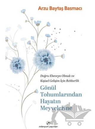 Gönül Tohumlarından Hayatın Meyvelerine – Arzu Baytaş Basmacı – Milenyum Yayınları kitap kapağı