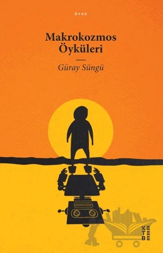 Makrokozmos Öyküleri – Güray Süngü – Ketebe Yayınları kitap kapağı