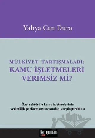 Mülkiyet Tartışmaları: Kamu İşletmeleri Verimsiz mi? – Yahya Can Dura – İleri Yayınları kitap kapağı