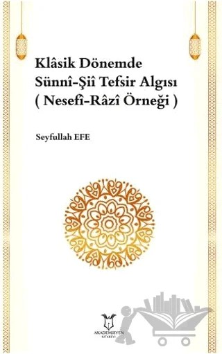 Klasik Dönemde Sünni-Şii Tefsir Algısı – Seyfullah Efe – Akademisyen Kitabevi kitap kapağı