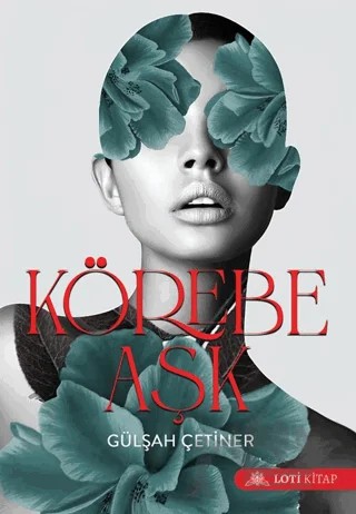Körebe Aşk – Gülşah Çetiner – Loti Kitap kitap kapağı