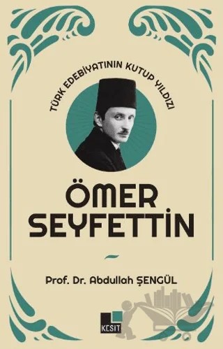 Türk Edebiyatının Kutup Yıldızı Ömer Seyfettin – Abdullah Şengül – Kesit Yayınları kitap kapağı