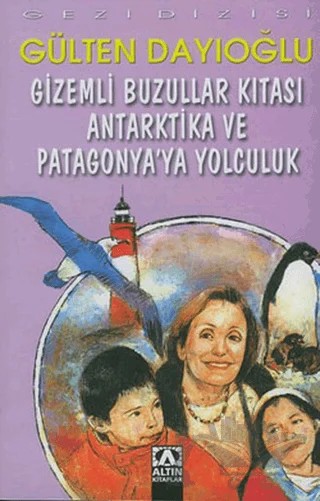 Gizemli Buzullar Kıtası Antarktika ve Patagonya’ya Yolculuk – Gülten Dayıoğlu – Altın Kitaplar kitap kapağı