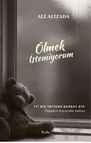 Ölmek İstemiyorum - İyi Bir İntihar Berbat Bir Yaşamın Kıyısında Bekler – Ali Alizada – Vesta Yayınları kitap kapağı