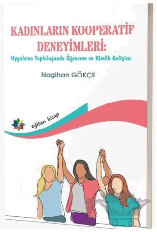 Kadınların Kooperatif Deneyimleri: Uygulama Topluluğunda Öğrenme ve Kimlik Gelişimi – Nagihan Gökçe – Eğiten Kitap kitap kapağı
