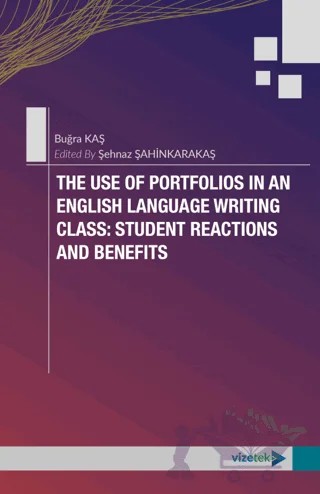 The Use of Portfolios in an English Language Writing Class: Student Reactions and Benefits – Buğra Kaş – Vizetek Yayıncılık kitap kapağı