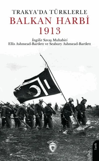 Trakya'da Türklerle Balkan Harbi 1913 – Ellis Ashmead Bartlett, Seabury Ashmead Bartlett – Dorlion Yayınları kitap kapağı