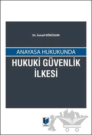 Anayasa Hukukunda Hukuki Güvenlik İlkesi – İsmail Köküsarı – Adalet Yayınevi kitap kapağı
