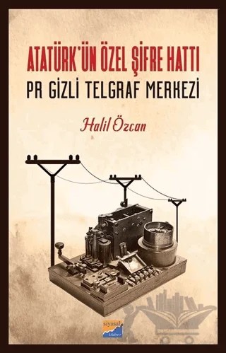 Atatürk'ün Özel Şifre Hattı Pr Gizli Telgraf Merkezi – Halil Özcan – Siyasal Kitabevi kitap kapağı