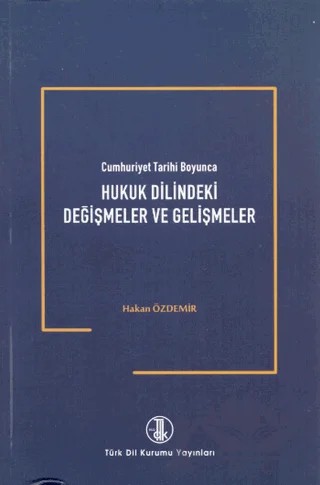 Cumhuriyet Tarihi Boyunca Hukuk Dilindeki Değişmeler ve Gelişmeler – Hakan Özdemir – Türk Dil Kurumu Yayınları kitap kapağı