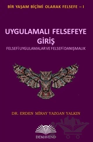 Uygulamalı Felsefeye Giriş - Bir Yaşam Biçimi Olarak Felsefe 1 – Erden Miray Yazgan Yalkın – Demavend Yayınları kitap kapağı