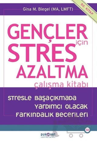Gençler için Stres Azaltma Çalışma Kitabı / Stresle Başaçıkmada Yardımcı Olacak Farkındalık Becerileri – Gina Biegel – Psikonet Yayınları kitap kapağı