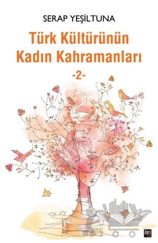Türk Kültürünün Kadın Kahramanları - 2 – Serap Yeşiltuna – İleri Yayınları kitap kapağı