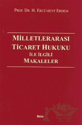 Milletlerarası Ticaret Hukuku İle İlgili Makaleler – H. Ercüment Erdem – Beta Yayınevi kitap kapağı