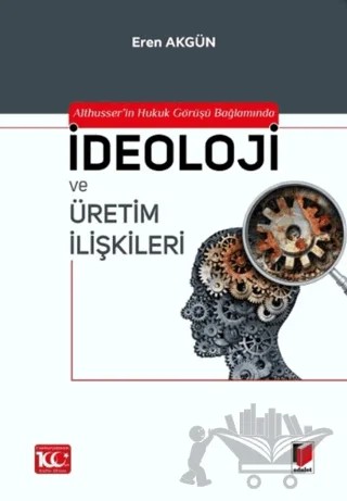 Althusser'in Hukuk Görüşü Bağlamında İdeoloji ve Üretim İlişkileri – Eren Akgün – Adalet Yayınevi kitap kapağı