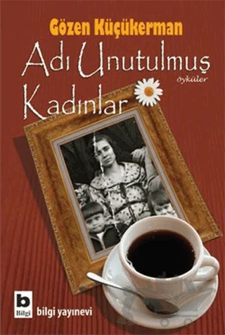 Adı Unutulmuş Kadınlar – Gözen Küçükerman – Bilgi Yayınevi kitap kapağı
