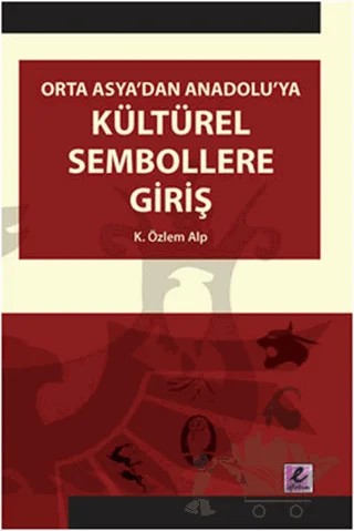 Orta Asya’dan Anadolu’ya Kültürel Sembollere Giriş – K. Özlem Alp – Efil Yayınevi kitap kapağı