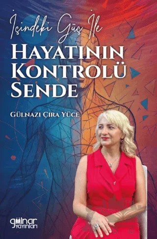 İçindeki Güç ile Hayatının Kontrolü Sende – Gülnazı Çıra Yüce – Gülnar Yayınları kitap kapağı