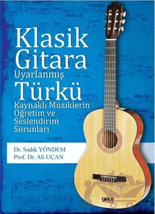 Klasik Gitara Uyarlanmış Türkü Kaynaklı Müziklerin Öğretim ve Seslendirim Sorunları – Ali Uçan, Sadık Yöntem – Gece Kitaplığı kitap kapağı