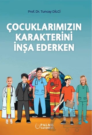 Çocuklarımızın Karakterini İnşa Ederken – Tuncay Dilci – Palme Yayıncılık kitap kapağı