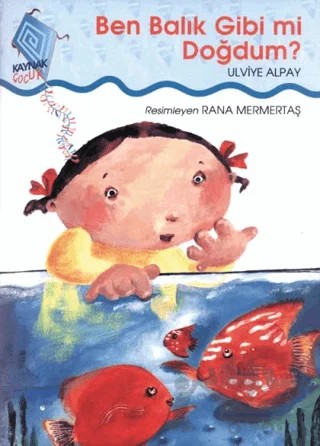 Ben Balık Gibi mi Doğdum? – Ulviye Alpay – Kaynak Çocuk Yayınları kitap kapağı