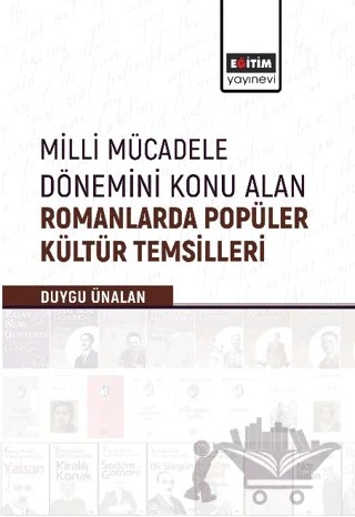 Milli Mücadele Dönemini Konu Alan Romanlarda Popüler Kültür Temsilleri – Duygu Ünalan – Eğitim Yayınevi - Bilimsel Eserler kitap kapağı